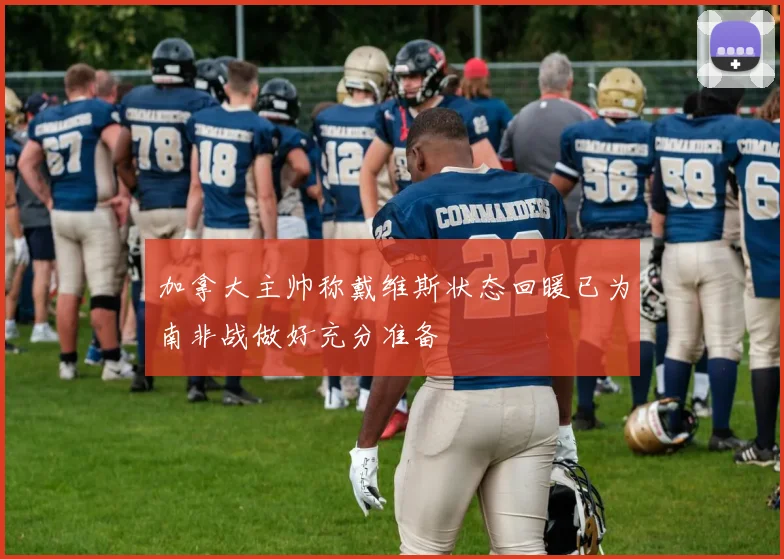加拿大主帅称戴维斯状态回暖已为南非战做好充分准备