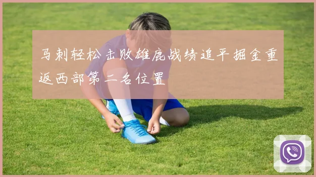 马刺轻松击败雄鹿战绩追平掘金重返西部第二名位置